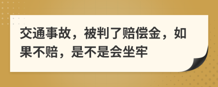 交通事故，被判了賠償金，如果不賠，是不是會(huì)坐牢