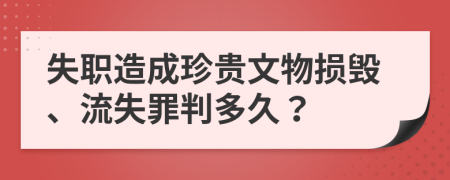 失職造成珍貴文物損毀、流失罪判多久？