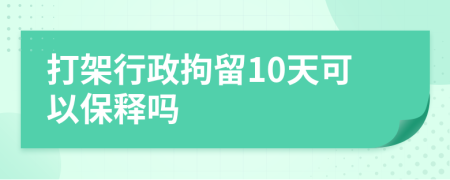 打架行政拘留10天可以保釋嗎