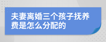 夫妻離婚三個孩子撫養(yǎng)費是怎么分配的