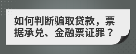 如何判斷騙取貸款，票據(jù)承兌、金融票證罪？