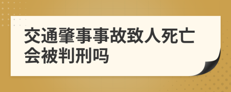 交通肇事事故致人死亡會(huì)被判刑嗎