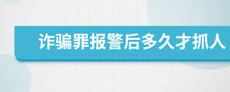 詐騙罪報警后多久才抓人
