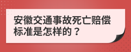 安徽交通事故死亡賠償標準是怎樣的？