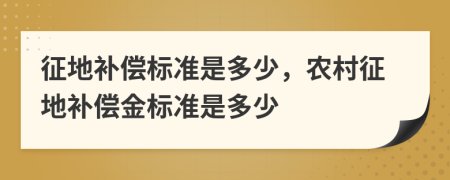 征地補(bǔ)償標(biāo)準(zhǔn)是多少，農(nóng)村征地補(bǔ)償金標(biāo)準(zhǔn)是多少