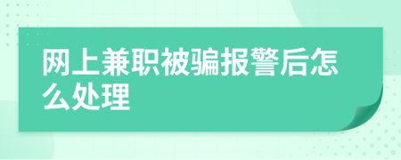 網(wǎng)上兼職被騙報警后怎么處理