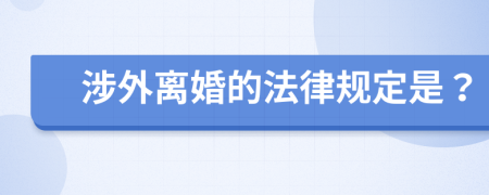 涉外離婚的法律規(guī)定是？