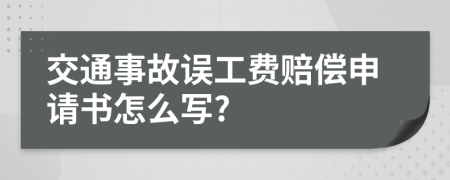交通事故誤工費賠償申請書怎么寫?