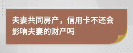 夫妻共同房產(chǎn)，信用卡不還會(huì)影響夫妻的財(cái)產(chǎn)嗎