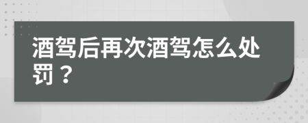 酒駕后再次酒駕怎么處罰？