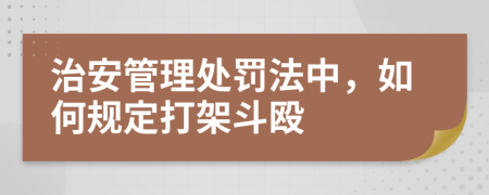 治安管理處罰法中，如何規(guī)定打架斗毆