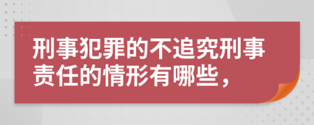 刑事犯罪的不追究刑事責任的情形有哪些，