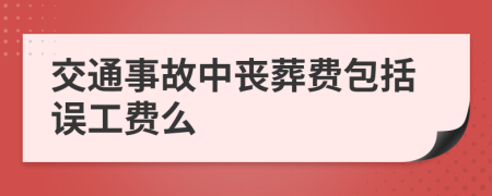 交通事故中喪葬費(fèi)包括誤工費(fèi)么