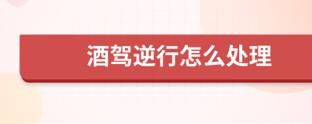 酒駕逆行怎么處理