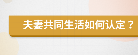 夫妻共同生活如何認(rèn)定？