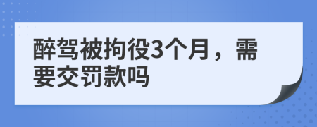 醉駕被拘役3個月，需要交罰款嗎