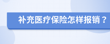 補(bǔ)充醫(yī)療保險(xiǎn)怎樣報(bào)銷(xiāo)？