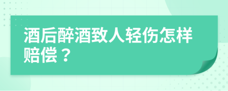 酒后醉酒致人輕傷怎樣賠償？