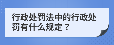 行政處罰法中的行政處罰有什么規(guī)定？