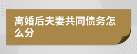 離婚后夫妻共同債務(wù)怎么分