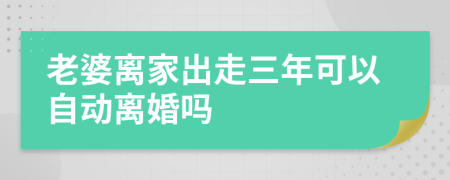老婆離家出走三年可以自動(dòng)離婚嗎