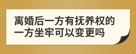 離婚后一方有撫養(yǎng)權(quán)的一方坐牢可以變更嗎