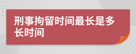 刑事拘留時間最長是多長時間
