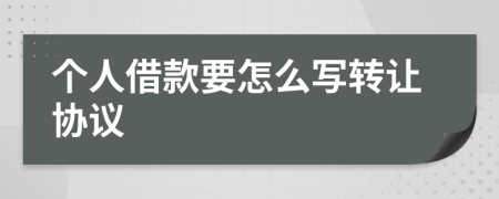 個(gè)人借款要怎么寫轉(zhuǎn)讓協(xié)議