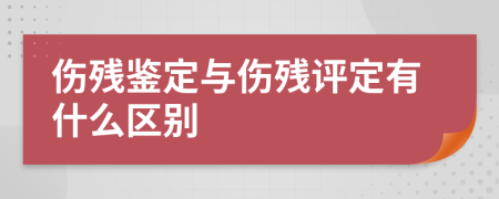 傷殘鑒定與傷殘評定有什么區(qū)別