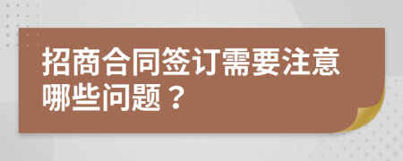 招商合同簽訂需要注意哪些問題？
