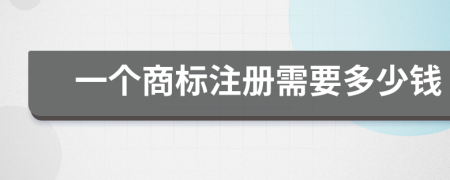 一個(gè)商標(biāo)注冊(cè)需要多少錢