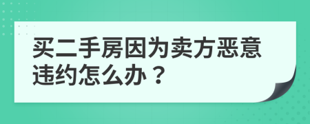 買二手房因?yàn)橘u方惡意違約怎么辦？