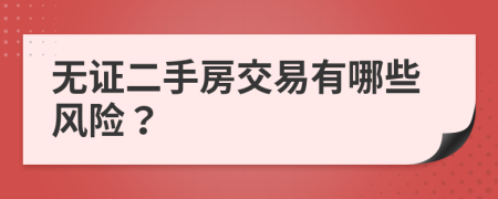 無證二手房交易有哪些風(fēng)險(xiǎn)？
