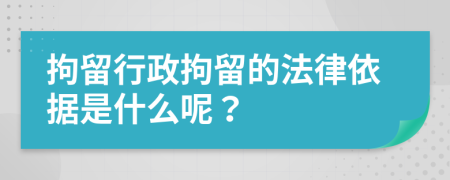 拘留行政拘留的法律依據(jù)是什么呢？