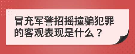 冒充軍警招搖撞騙犯罪的客觀表現(xiàn)是什么？