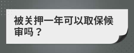 被關押一年可以取保候審嗎？