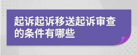 起訴起訴移送起訴審查的條件有哪些