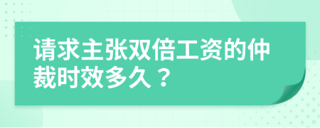 請(qǐng)求主張雙倍工資的仲裁時(shí)效多久？