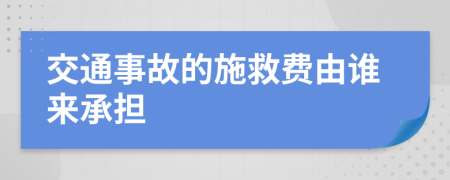 交通事故的施救費(fèi)由誰(shuí)來(lái)承擔(dān)