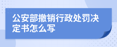 公安部撤銷行政處罰決定書怎么寫