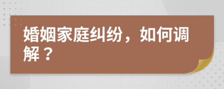 婚姻家庭糾紛，如何調(diào)解？