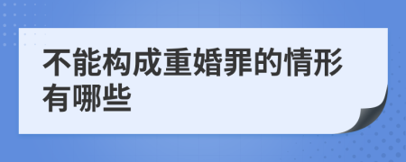 不能構(gòu)成重婚罪的情形有哪些