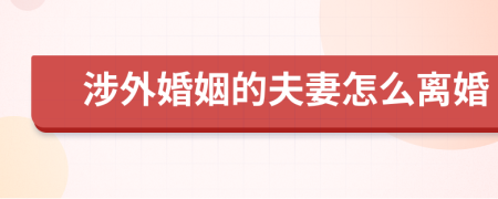 涉外婚姻的夫妻怎么離婚