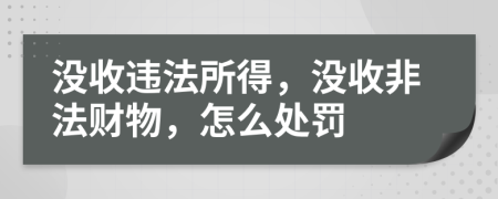沒收違法所得，沒收非法財物，怎么處罰