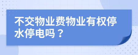 不交物業(yè)費(fèi)物業(yè)有權(quán)停水停電嗎？