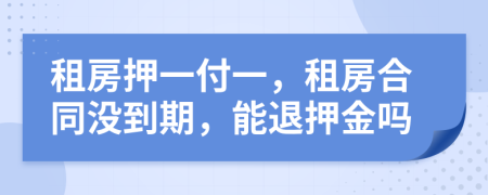 租房押一付一，租房合同沒到期，能退押金嗎