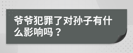 爺爺犯罪了對孫子有什么影響嗎？