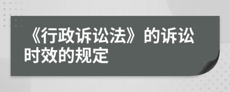 《行政訴訟法》的訴訟時(shí)效的規(guī)定