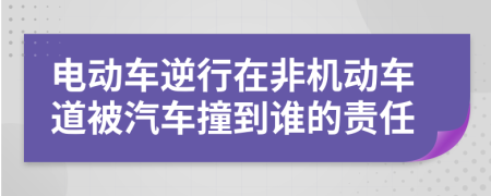 電動車逆行在非機動車道被汽車撞到誰的責(zé)任
