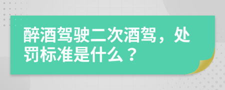 醉酒駕駛二次酒駕，處罰標(biāo)準(zhǔn)是什么？